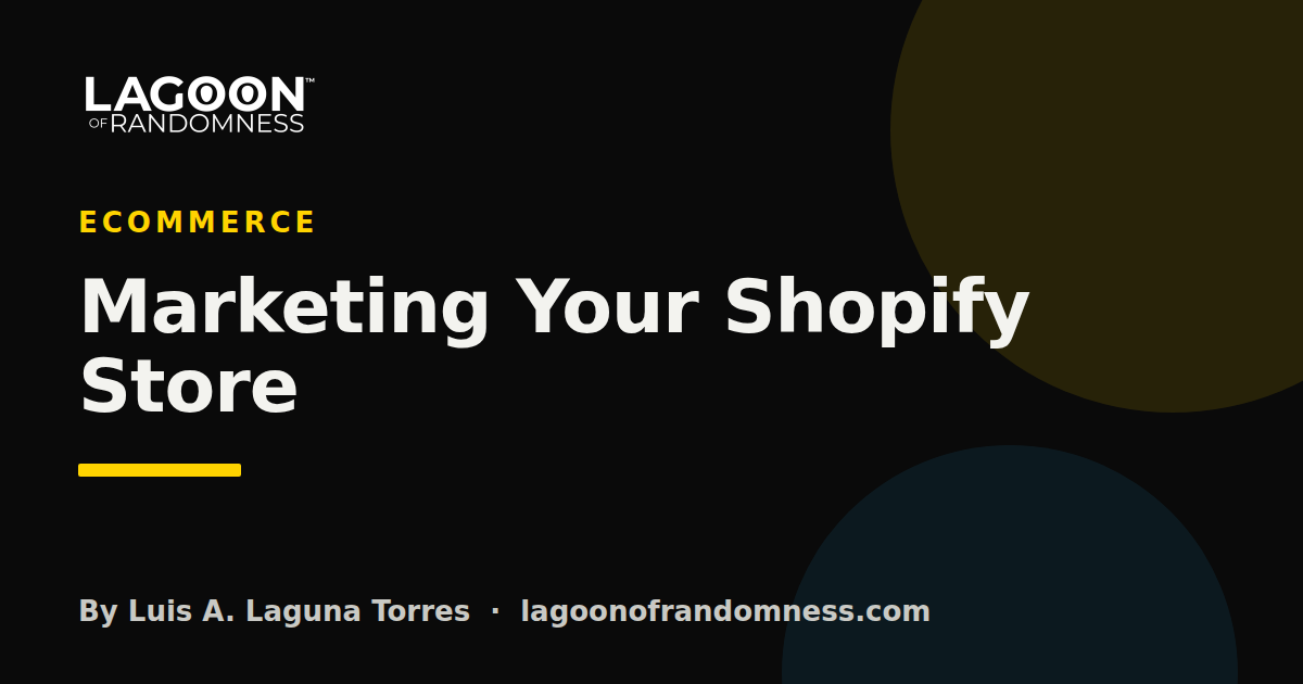 Cover image for “Marketing Your Shopify Store”, a guide by Luis A. Laguna Torres